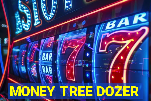 MONEY TREE DOZER